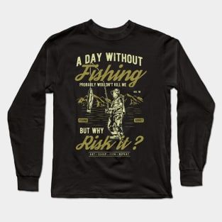 A Day Without Fishing  But Why Risk It Long Sleeve T-Shirt